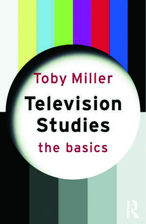 Television Studies: The Basics de Toby Miller