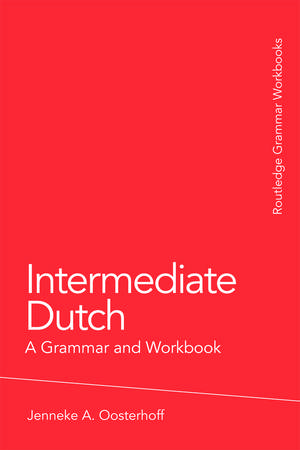 Intermediate Dutch: A Grammar and Workbook de Jenneke A. Oosterhoff