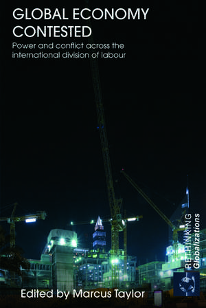 Global Economy Contested: Power and Conflict across the International Division of Labour de Marcus Taylor