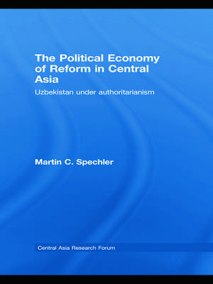 The Political Economy of Reform in Central Asia: Uzbekistan under Authoritarianism de Martin C. Spechler