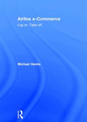 Airline e-Commerce: Log on. Take off. de Michael Hanke