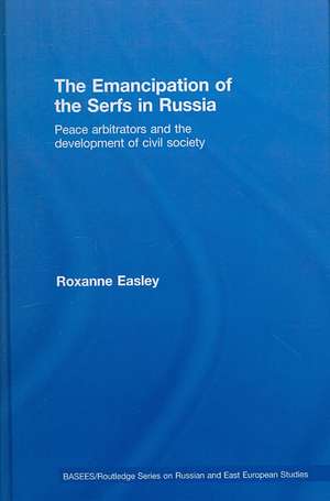 The Emancipation of the Serfs in Russia: Peace Arbitrators and the Development of Civil Society de Roxanne Easley