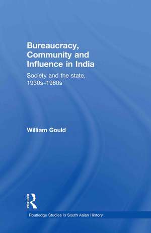 Bureaucracy, Community and Influence in India: Society and the State, 1930s - 1960s de William Gould