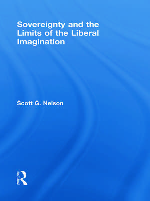 Sovereignty and the Limits of the Liberal Imagination de Scott G Nelson