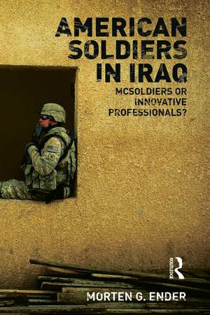 American Soldiers in Iraq: McSoldiers or Innovative Professionals? de Morten G. Ender