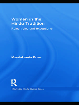 Women in the Hindu Tradition: Rules, Roles and Exceptions de Mandakranta Bose