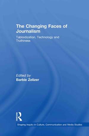 The Changing Faces of Journalism: Tabloidization, Technology and Truthiness de Barbie Zelizer