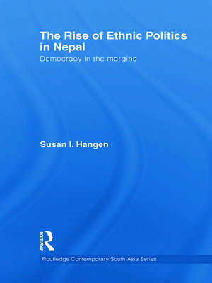 The Rise of Ethnic Politics in Nepal: Democracy in the Margins de Susan I. Hangen