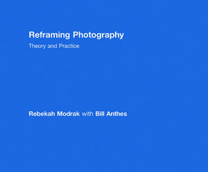 Reframing Photography: Theory and Practice de Rebekah Modrak