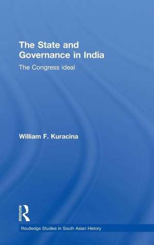 The State and Governance in India: The Congress Ideal de William F. Kuracina