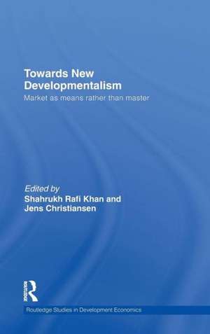 Towards New Developmentalism: Market as Means rather than Master de Shahrukh Rafi Khan