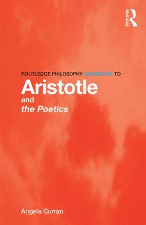 Routledge Philosophy Guidebook to Aristotle and the Poetics de Angela Curran