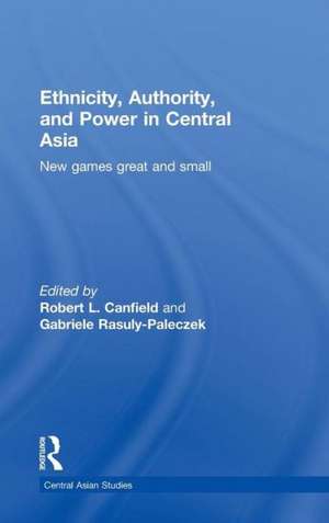 Ethnicity, Authority, and Power in Central Asia: New Games Great and Small de Robert L. Canfield