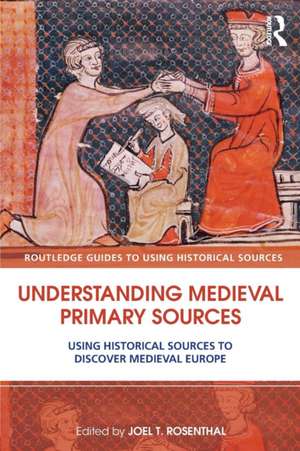 Understanding Medieval Primary Sources: Using Historical Sources to Discover Medieval Europe de Joel T. Rosenthal