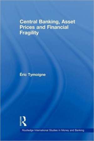 Central Banking, Asset Prices and Financial Fragility de Éric Tymoigne