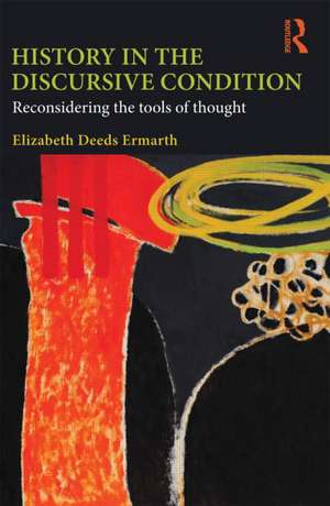 History in the Discursive Condition: Reconsidering the Tools of Thought de Elizabeth Ermarth