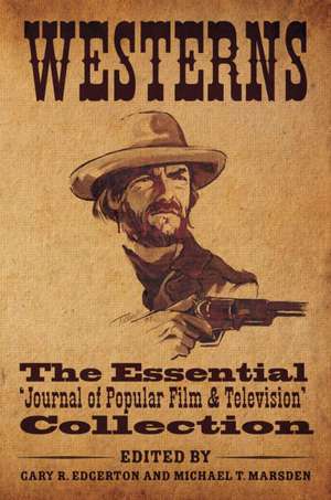 Westerns: The Essential 'Journal of Popular Film and Television' Collection de Gary R. Edgerton