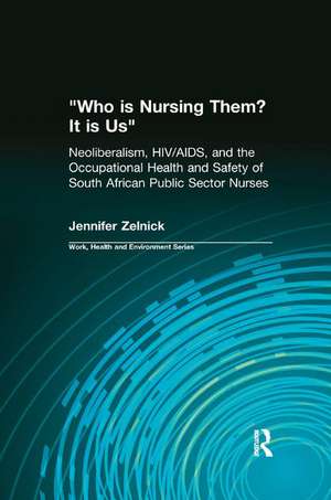 Who is Nursing Them? It is Us: Neoliberalism, HIV/AIDS, and the Occupational Health and Safety of South African Public Sector Nurses de Jennifer Zelnick