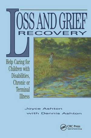 Loss and Grief Recovery: Help Caring for Children with Disabilities, Chronic, or Terminal Illness de Joyce Ashton