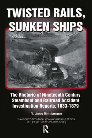 Twisted Rails, Sunken Ships: The Rhetoric of Nineteenth Century Steamboat and Railroad Accident Investigation Reports, 1833-1879 de John Brockman