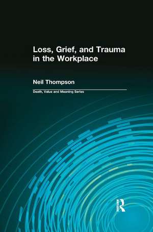 Loss, Grief, and Trauma in the Workplace de Neil Thompson