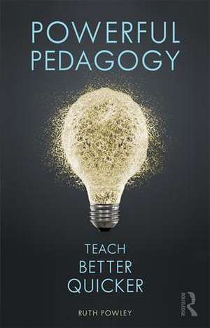 Powerful Pedagogy: Teach Better Quicker de Ruth Powley