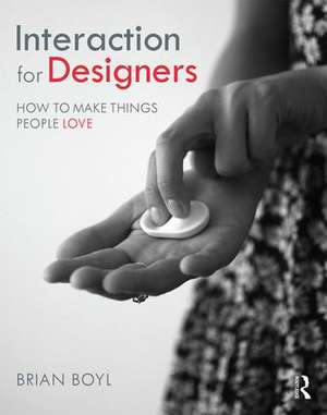 Interaction for Designers: How To Make Things People Love de Brian L.M Boyl