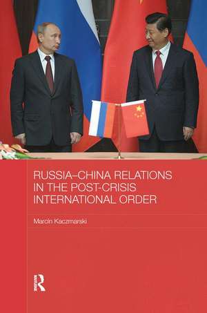 Russia-China Relations in the Post-Crisis International Order de Marcin Kaczmarski