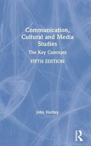 Communication, Cultural and Media Studies: The Key Concepts de John Hartley