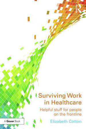 Surviving Work in Healthcare: Helpful stuff for people on the frontline de Elizabeth Cotton