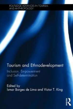 Tourism and Ethnodevelopment: Inclusion, Empowerment and Self-determination de Ismar Borges de Lima