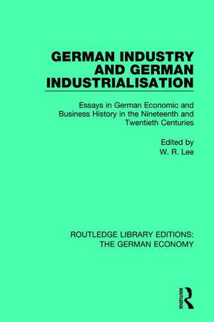 German Industry and German Industrialisation: Essays in German Economic and Business History in the Nineteenth and Twentieth Centuries de Robert Lee