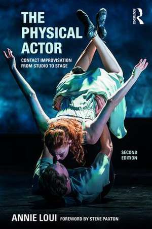 The Physical Actor: Contact Improvisation from Studio to Stage de Annie Loui