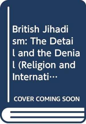 British Jihadism: The Detail and the Denial de Paul Stott