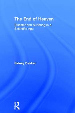 The End of Heaven: Disaster and Suffering in a Scientific Age de Sidney Dekker