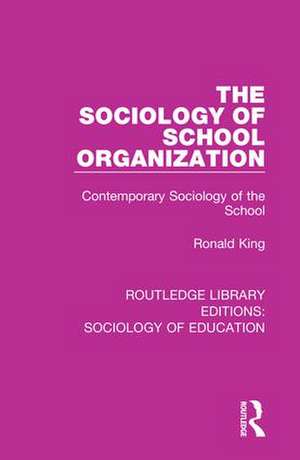 The Sociology of School Organization: Contemporary Sociology of the School de Ronald King