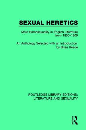 Sexual Heretics: Male Homosexuality in English Literature from 1850-1900 de Brian Reade