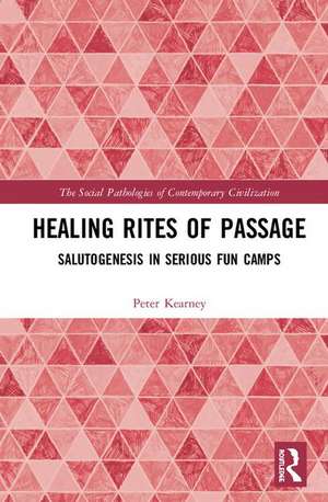 Healing Rites of Passage: Salutogenesis in Serious Fun Camps de Peter James Kearney