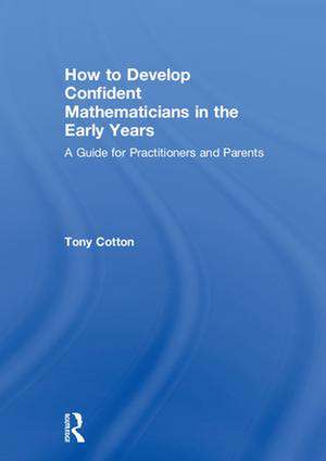 How to Develop Confident Mathematicians in the Early Years: A Guide for Practitioners and Parents de Tony Cotton