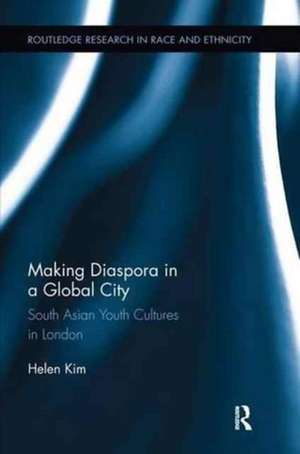 Making Diaspora in a Global City: South Asian Youth Cultures in London de Helen Kim