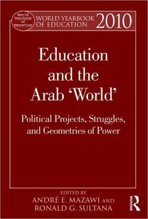 World Yearbook of Education 2010: Education and the Arab 'World': Political Projects, Struggles, and Geometries of Power de André E. Mazawi