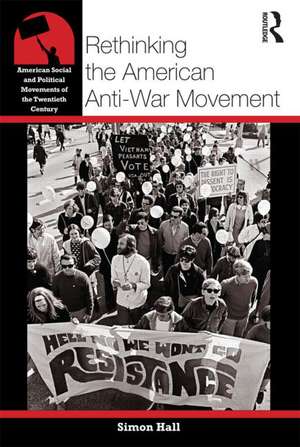 Rethinking the American Anti-War Movement de Simon Hall