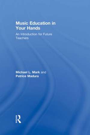 Music Education in Your Hands: An Introduction for Future Teachers de Michael L. Mark