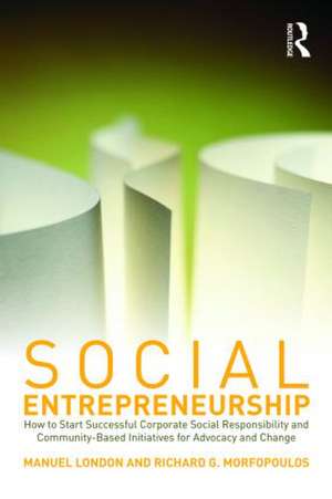 Social Entrepreneurship: How to Start Successful Corporate Social Responsibility and Community-Based Initiatives for Advocacy and Change de Manuel London