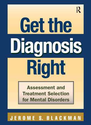 Get the Diagnosis Right: Assessment and Treatment Selection for Mental Disorders de Jerome S. Blackman