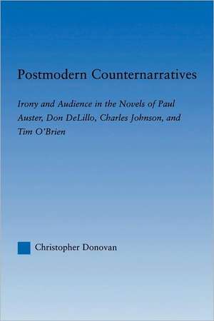 Postmodern Counternarratives: Irony and Audience in the Novels of Paul Auster, Don DeLillo, Charles Johnson, and Tim O'Brien de Christopher Donovan