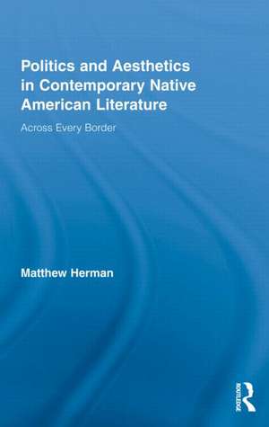 Politics and Aesthetics in Contemporary Native American Literature: Across Every Border de Matthew Herman