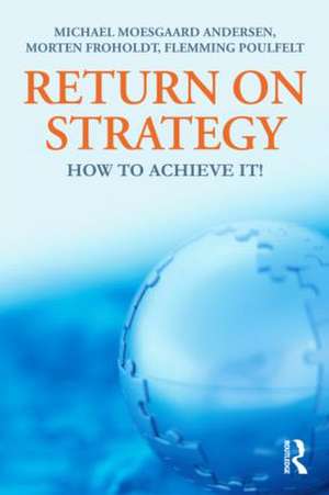 Return on Strategy: How to Achieve it! de Michael Moesgaard