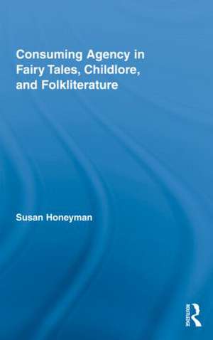 Consuming Agency in Fairy Tales, Childlore, and Folkliterature de Susan Honeyman