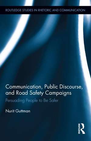 Communication, Public Discourse, and Road Safety Campaigns: Persuading People to Be Safer de Nurit Guttman